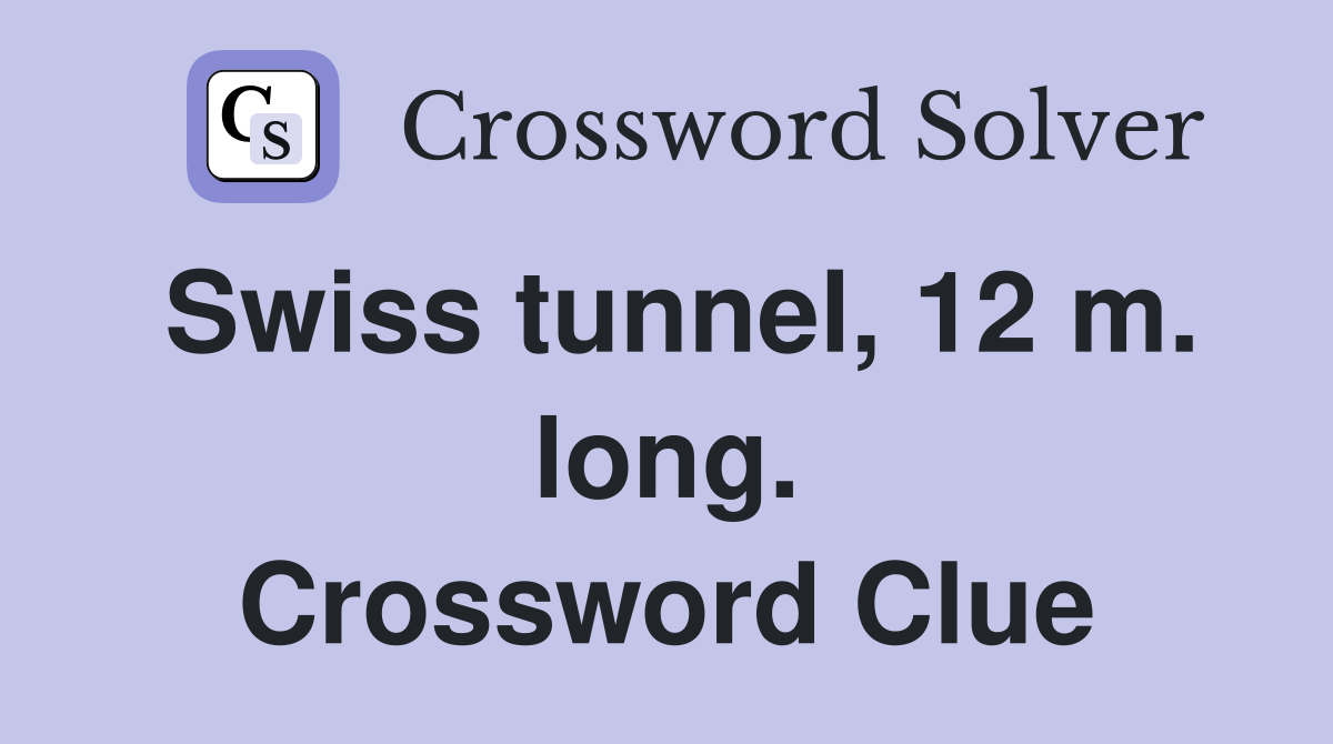 Swiss tunnel, 12 m. long. Crossword Clue Answers Crossword Solver